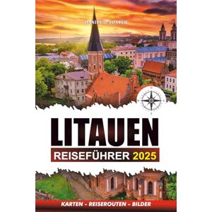 Foster, Daniel O. LITAUEN REISEFÜHRER 2025: Entdecken Sie historische Sehenswürdigkeiten, atemberaubende Landschaften, Sehenswürdigkeiten, Top-Attraktionen, versteckte ... Erlebnisse und Abenteuerführer. Foster, Daniel O. LITAUEN REISEFÜHRER 2025: Entdecken Sie historische Sehenswürdigkeiten, atemberaubende Landschaften, Sehenswürdigkeiten, Top-Attraktionen, versteckte ... Erlebnisse und Abenteuerführer.