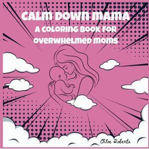 Roberts Calm Down Mama: A coloring book for overwhelmed moms Roberts Calm Down Mama: A coloring book for overwhelmed moms