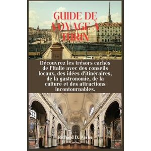 Parks, Richard D. GUIDE DE VOYAGE À TURIN: Découvrez les trésors cachés de l'Italie avec des conseils locaux, des idées d'itinéraires, de la gastronomie, de la culture et des attractions incontournables. Parks, Richard D. GUIDE DE VOYAGE À TURIN: Découvrez les trésors cachés de l'Italie avec des conseils locaux, des idées d'itinéraires, de la gastronomie, de la culture et des attractions incontournables.