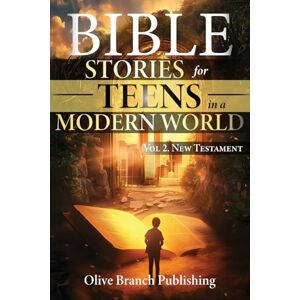 Publishing, Olive Branch Bible Stories For Teens In A Modern World: 25 Short Biblical Stories From The New Testament To Strengthen Faith and Character In Today's Teenagers Publishing, Olive Branch Bible Stories For Teens In A Modern World: 25 Short Biblical Stories From The New Testament To Strengthen Faith and Character In Today's Teenagers