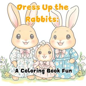 Winton, James Dress Up the Rabbits: A Coloring Book Fun: A Fun and Fashionable Adventure for All Ages Winton, James Dress Up the Rabbits: A Coloring Book Fun: A Fun and Fashionable Adventure for All Ages