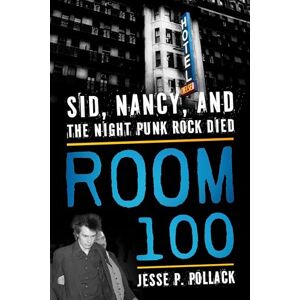 Jesse Pollack Room 100: Sid, Nancy, and the Night Punk Rock Died Jesse Pollack Room 100: Sid, Nancy, and the Night Punk Rock Died
