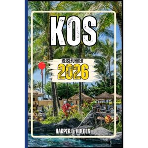 Holden, Harper Q. KOS REISEFÜHRER: Eine Erlebnisreise von berühmten Sehenswürdigkeiten und verborgenen Schätzen bis hin zu Kulturen, Küchen, Abenteuern und mehr Holden, Harper Q. KOS REISEFÜHRER: Eine Erlebnisreise von berühmten Sehenswürdigkeiten und verborgenen Schätzen bis hin zu Kulturen, Küchen, Abenteuern und mehr