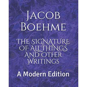 Boehme, Jacob The Signature of All Things and Other Writings: A Modern Edition Boehme, Jacob The Signature of All Things and Other Writings: A Modern Edition