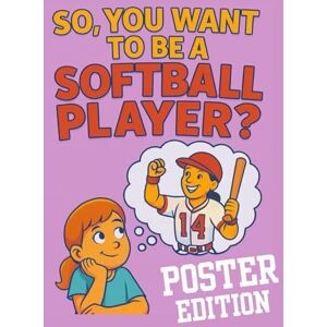 Knez, Coach So, You Want To Be A Softball Player? (Poster Edition) Knez, Coach So, You Want To Be A Softball Player? (Poster Edition)