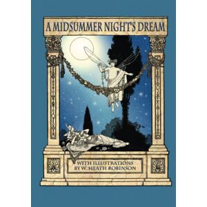 Shakespeare, William A Midsummer Night's Dream with Illustrations by W. Heath Robinson Shakespeare, William A Midsummer Night's Dream with Illustrations by W. Heath Robinson