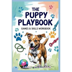 Robinson The Puppy Playbook: Games & Skills Workbook (Workbooks for Dog Training Skills) Robinson The Puppy Playbook: Games & Skills Workbook (Workbooks for Dog Training Skills)
