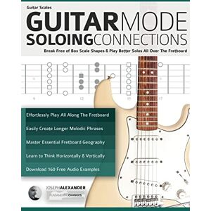 Alexander, Mr Joseph Guitar Scales: Guitar Mode Soloing Connections: Break Free of Box Scale Shapes & Play Better Solos All Over The Fretboard (Learn Guitar Theory and Technique) Alexander, Mr Joseph Guitar Scales: Guitar Mode Soloing Connections: Break Free of Box Scale Shapes & Play Better Solos All Over The Fretboard (Learn Guitar Theory and Technique)