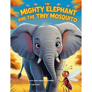 Amissi, Unga The Mighty Elephant and the Tiny Mosquito: A Heartwarming Tale of Friendship, Courage, and the Power of Small Amissi, Unga The Mighty Elephant and the Tiny Mosquito: A Heartwarming Tale of Friendship, Courage, and the Power of Small