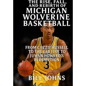 Johns, Bill The Rise, Fall, and Rebirth of MIchigan Wolverine Basketball: From Cazzie Russell to the Fab Five to Juwan Howard’s Redemption (Above the Rim) Johns, Bill The Rise, Fall, and Rebirth of MIchigan Wolverine Basketball: From Cazzie Russell to the Fab Five to Juwan Howard’s Redemption (Above the Rim)