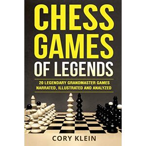 Klein, Cory Chess Games of Legends: 20 Legendary Grandmaster Games Narrated, Illustrated, and Analyzed Klein, Cory Chess Games of Legends: 20 Legendary Grandmaster Games Narrated, Illustrated, and Analyzed
