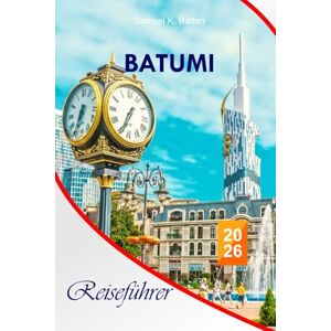 Batten, Samuel K Batumi Reiseführer 2026: Entdecken Sie die versteckten Schätze, Attraktionen, lokalen Einblicke, reiche Geschichte, Kultur und lokalen Erlebnisse in Georgiens Küstenparadies Batten, Samuel K Batumi Reiseführer 2026: Entdecken Sie die versteckten Schätze, Attraktionen, lokalen Einblicke, reiche Geschichte, Kultur und lokalen Erlebnisse in Georgiens Küstenparadies