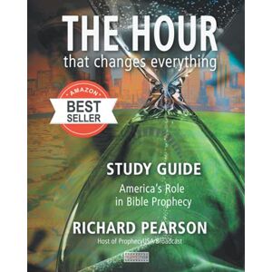 Pearson, Richard THE HOUR That Changes Everything Study Guide: America's Role in Bible Prophecy Pearson, Richard THE HOUR That Changes Everything Study Guide: America's Role in Bible Prophecy