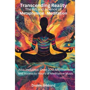 Gibbard, Dianne Transcending Reality: The Art and Science of Metaphysical Meditation Gibbard, Dianne Transcending Reality: The Art and Science of Metaphysical Meditation