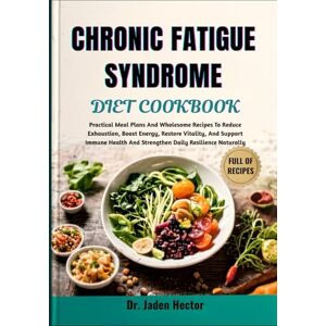Hector, Dr. Jaden CHRONIC FATIGUE SYNDROME DIET COOKBOOK: Practical Meal Plans And Wholesome Recipes To Reduce Exhaustion, Boost Energy, Restore Vitality, And Support ... And Strengthen Daily Resilience Naturally Hector, Dr. Jaden CHRONIC FATIGUE SYNDROME DIET COOKBOOK: Practical Meal Plans And Wholesome Recipes To Reduce Exhaustion, Boost Energy, Restore Vitality, And Support ... And Strengthen Daily Resilience Naturally