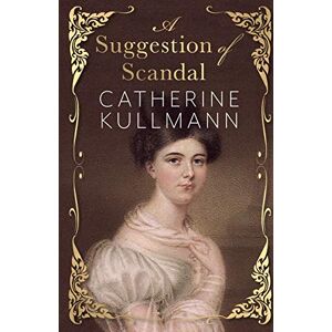 Kullmann, Catherine A Suggestion of Scandal: A Regency Novel Kullmann, Catherine A Suggestion of Scandal: A Regency Novel