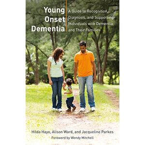 Hilda Hayo, Alison Ward, and Jacqueline Parkes. Foreword by Wendy Mitchell Young Onset Dementia: A Guide to Recognition, Diagnosis, and Supporting Individuals with Dementia and Their Families Hilda Hayo, Alison Ward, and Jacqueline Parkes. Foreword by Wendy Mitchell Young Onset Dementia: A Guide to Recognition, Diagnosis, and Supporting Individuals with Dementia and Their Families