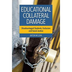 Anton McLean Educational Collateral Damage: Disadvantaged Students, Exclusion and Social Justice Anton McLean Educational Collateral Damage: Disadvantaged Students, Exclusion and Social Justice