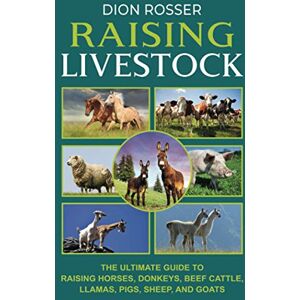 Rosser, Dion Raising Livestock: The Ultimate Guide to Raising Horses, Donkeys, Beef Cattle, Llamas, Pigs, Sheep, and Goats (Self-sustaining) Rosser, Dion Raising Livestock: The Ultimate Guide to Raising Horses, Donkeys, Beef Cattle, Llamas, Pigs, Sheep, and Goats (Self-sustaining)