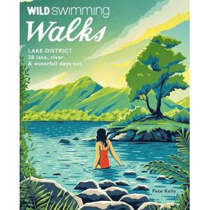 Kelly, Pete Wild Swimming Walks Lake District: 28 lake, river and waterfall days out Kelly, Pete Wild Swimming Walks Lake District: 28 lake, river and waterfall days out