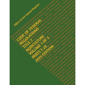 the Federal Register, Office of CODE OF FEDERAL REGULATIONS TITLE 7 AGRICULTURE VOLUME 1 OF 5 PARTS 1-26 2025 EDITION the Federal Register, Office of CODE OF FEDERAL REGULATIONS TITLE 7 AGRICULTURE VOLUME 1 OF 5 PARTS 1-26 2025 EDITION