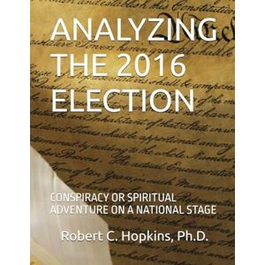 Hopkins, Robert C Analyzing the 2016 Election Hopkins, Robert C Analyzing the 2016 Election