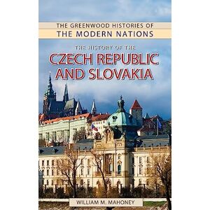 Mahoney, William History of the Czech Republic and Slovakia, The (The Greenwood Histories of the Modern Nations) Mahoney, William History of the Czech Republic and Slovakia, The (The Greenwood Histories of the Modern Nations)