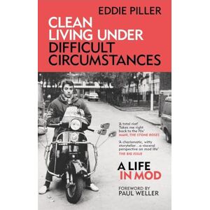 Piller, Eddie Clean Living Under Difficult Circumstances: A Life In Mod – From the Revival to Acid Jazz Piller, Eddie Clean Living Under Difficult Circumstances: A Life In Mod – From the Revival to Acid Jazz
