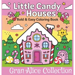 Collection, Gran Alice Little Candy Houses a Bold and Easy coloring book: Coloring Book for Adults and Teens Featuring Hygge Scenes and Spaces, Easy and Cute Designs for Relaxation (Cute & Easy Coloring) Collection, Gran Alice Little Candy Houses a Bold and Easy coloring book: Coloring Book for Adults and Teens Featuring Hygge Scenes and Spaces, Easy and Cute Designs for Relaxation (Cute & Easy Coloring)