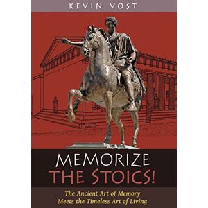 Vost, Kevin Memorize the Stoics!: The Ancient Art of Memory Meets the Timeless Art of Living Vost, Kevin Memorize the Stoics!: The Ancient Art of Memory Meets the Timeless Art of Living