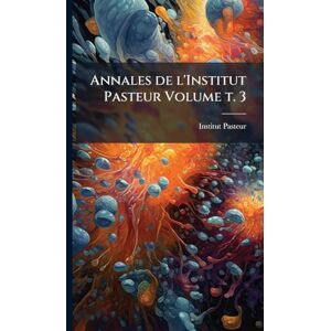 Annales de l'Institut Pasteur Volume t. 3 Annales de l'Institut Pasteur Volume t. 3
