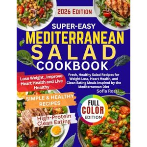 Rossi, Sofia Super- Easy Mediterranean Salad Cookbook: Fresh, Healthy Salad Recipes for Weight Loss, Heart Health, and Clean Eating Meals Inspired by the Mediterranean Diet Rossi, Sofia Super- Easy Mediterranean Salad Cookbook: Fresh, Healthy Salad Recipes for Weight Loss, Heart Health, and Clean Eating Meals Inspired by the Mediterranean Diet