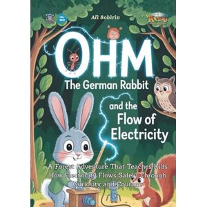 Sobirin, Ali Ohm the German Rabbit and the Flow of Electricity: A Forest Adventure That Teaches Kids How Electricity Flows Safely Through Curiosity and Courage (Baby Scientist) Sobirin, Ali Ohm the German Rabbit and the Flow of Electricity: A Forest Adventure That Teaches Kids How Electricity Flows Safely Through Curiosity and Courage (Baby Scientist)