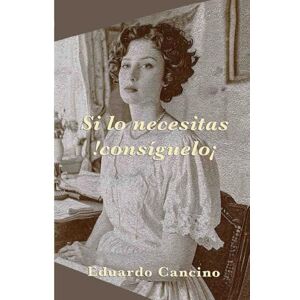 Cancino Pérez, Eduardo Si lo necesitas, ¡consíguelo!: El poder de la determinación Cancino Pérez, Eduardo Si lo necesitas, ¡consíguelo!: El poder de la determinación