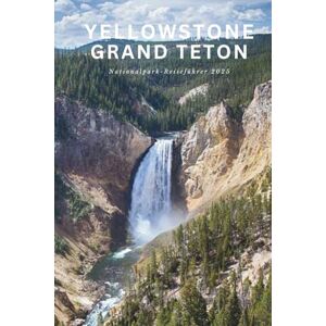 SCOFF, SUE Wunder der Wildnis: Ein Reiseführer zu den Nationalparks Yellowstone & Grand Teton: Epische Wanderwege, Tierbegegnungen, Panoramastraßen und praktische Tipps für Amerikas legendäre Nationalparks SCOFF, SUE Wunder der Wildnis: Ein Reiseführer zu den Nationalparks Yellowstone & Grand Teton: Epische Wanderwege, Tierbegegnungen, Panoramastraßen und praktische Tipps für Amerikas legendäre Nationalparks