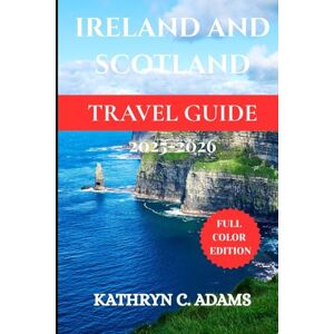 ADAMS, KATHYRN C IRELAND AND SCOTLAND TRAVEL GUIDE 2025-2026: The Complete Travel Guidebook to Castles, Highlands, Cities, and Hidden Treasures (The Ultimate Travel Companion Series) ADAMS, KATHYRN C IRELAND AND SCOTLAND TRAVEL GUIDE 2025-2026: The Complete Travel Guidebook to Castles, Highlands, Cities, and Hidden Treasures (The Ultimate Travel Companion Series)