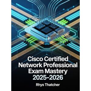 Thatcher, Rhys Cisco Certified Network Professional Exam Mastery 2025–2026: Complete Guide to Advanced Routing, Switching & Troubleshooting with Practice Questions for CCNP Preparation Thatcher, Rhys Cisco Certified Network Professional Exam Mastery 2025–2026: Complete Guide to Advanced Routing, Switching & Troubleshooting with Practice Questions for CCNP Preparation