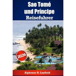 Layfield, Alphonse N. Sao Tome und Principe Reiseführer 2026: Entdecken Sie die Inseln vor der afrikanischen Küste mit Geschichte, Natur und lokalem Leben Layfield, Alphonse N. Sao Tome und Principe Reiseführer 2026: Entdecken Sie die Inseln vor der afrikanischen Küste mit Geschichte, Natur und lokalem Leben