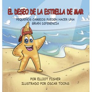 Fisher, Elliot El Deseo de la Estrella de Mar: Pequeños Cambios Pueden Hacer Una Gran Diferencia Fisher, Elliot El Deseo de la Estrella de Mar: Pequeños Cambios Pueden Hacer Una Gran Diferencia