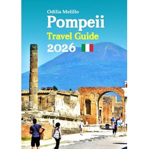Melillo, Odilia Pompeii Travel Guide 2026: From Naples to the Amalfi Coast: Experience Ancient Ruins, Breathtaking Landscapes, Local Traditions, Shopping, and a Complete 6-Day Travel Itinerary—and More Melillo, Odilia Pompeii Travel Guide 2026: From Naples to the Amalfi Coast: Experience Ancient Ruins, Breathtaking Landscapes, Local Traditions, Shopping, and a Complete 6-Day Travel Itinerary—and More