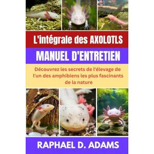 D. ADAMS, RAPHAEL L'intégrale des Axolotls MANUEL D'ENTRETIEN: Découvrez les secrets de l'élevage de l'un des amphibiens les plus fascinants de la nature. D. ADAMS, RAPHAEL L'intégrale des Axolotls MANUEL D'ENTRETIEN: Découvrez les secrets de l'élevage de l'un des amphibiens les plus fascinants de la nature.