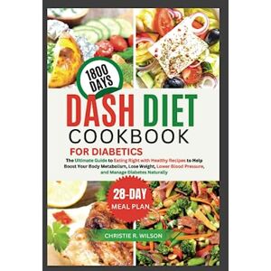 Wilson Dash Diet Cookbook for Diabetics: The Ultimate Guide to Eating Right with Healthy Recipes to Help Boost your Body Metabolism, Lose Weight, Lower Blood ... Manage Diabetes Naturally (DASHing to Health) Wilson Dash Diet Cookbook for Diabetics: The Ultimate Guide to Eating Right with Healthy Recipes to Help Boost your Body Metabolism, Lose Weight, Lower Blood ... Manage Diabetes Naturally (DASHing to Health)