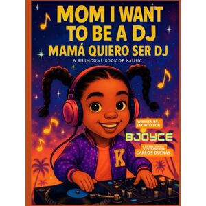 Music, BJoyce MOM I WANT TO BE A DJ MAMÁ QUIERO SER DJ: English and Spanish Edition Music, BJoyce MOM I WANT TO BE A DJ MAMÁ QUIERO SER DJ: English and Spanish Edition