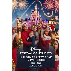 Everhart, Zion Disney Festival of Holidays Christmas & New Year Travel Guide 2025–2026: The Complete Family Travel Companion for a Magical Holiday Season at Disneyland Resort in Anaheim, California Everhart, Zion Disney Festival of Holidays Christmas & New Year Travel Guide 2025–2026: The Complete Family Travel Companion for a Magical Holiday Season at Disneyland Resort in Anaheim, California