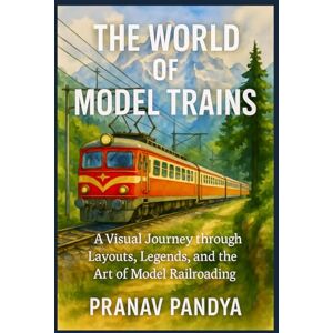 PANDYA, PRANAV THE WORLD OF MODEL TRAINS A Visual Journey through Layouts, Legends, and the Art of Model Railroading PANDYA, PRANAV THE WORLD OF MODEL TRAINS A Visual Journey through Layouts, Legends, and the Art of Model Railroading