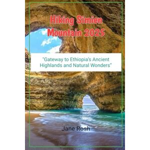 Rosh, Jane Hiking Simien Mountain 2025: "Gateway to Ethiopia’s Ancient Highlands and Natural Wonders” ("Hidden Journeys: Offbeat Travel Guides for Explorers and Culture Seekers") Rosh, Jane Hiking Simien Mountain 2025: "Gateway to Ethiopia’s Ancient Highlands and Natural Wonders” ("Hidden Journeys: Offbeat Travel Guides for Explorers and Culture Seekers")