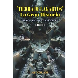 Nolam, GF TIERRA DE LAGARTOS" La Gran Historia: "Ciencia ficción y aventura" Libro 1 Nolam, GF TIERRA DE LAGARTOS" La Gran Historia: "Ciencia ficción y aventura" Libro 1