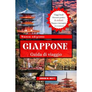 Watt, Jordan GUIDA TURISTICA DEL GIAPPONE: Esplora città iconiche, fiori di ciliegio, villaggi nascosti, cucina locale e avventure stagionali Watt, Jordan GUIDA TURISTICA DEL GIAPPONE: Esplora città iconiche, fiori di ciliegio, villaggi nascosti, cucina locale e avventure stagionali