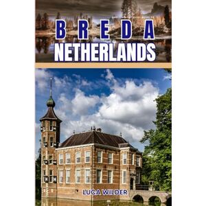 Wilder, Luca EndlessPath Travel Guide to Breda, Netherlands: Your Essential Companion for an Unforgettable Adventure Wilder, Luca EndlessPath Travel Guide to Breda, Netherlands: Your Essential Companion for an Unforgettable Adventure