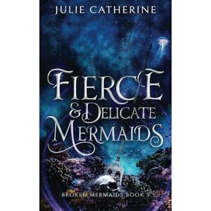 Catherine, Julie Fierce and Delicate Mermaids (Broken Mermaids) Catherine, Julie Fierce and Delicate Mermaids (Broken Mermaids)